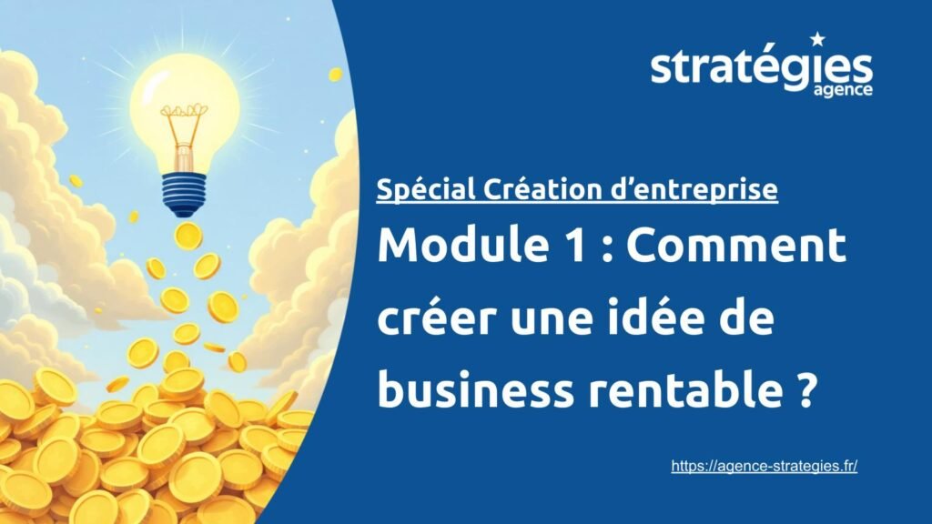 Cours gratuit spécial Création d'entreprise - Module 1 _ je découvre comment créer une idée rentable (1) -