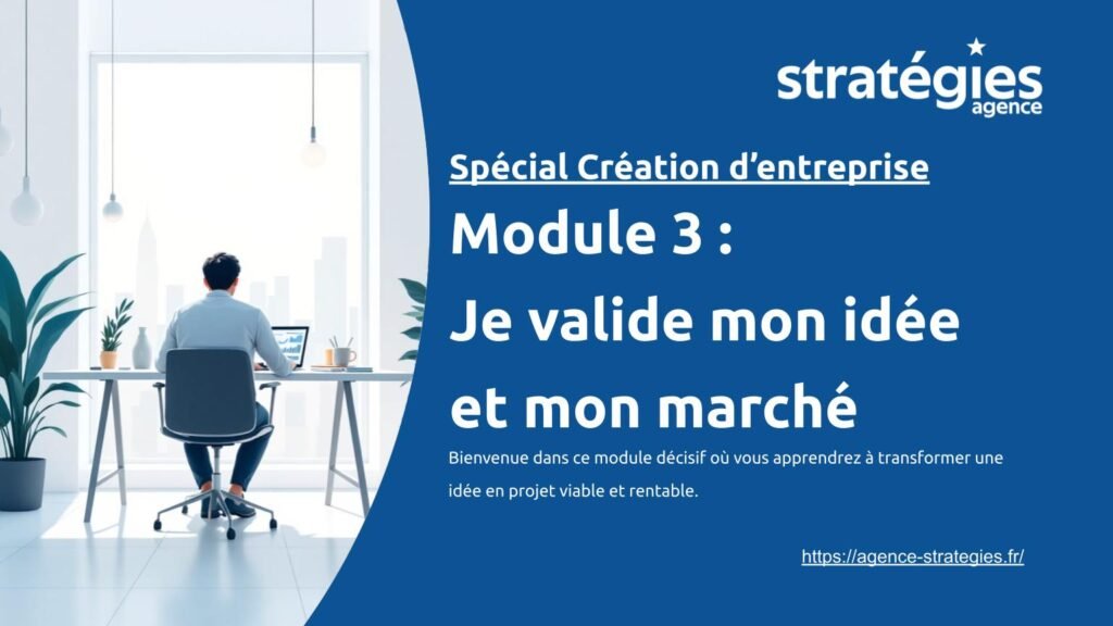 Cours gratuit spécial Création d'entreprise - Module 3 _ je valide mon idée et mon marché
